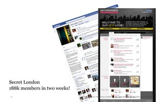 Secret London
188k members in two weeks!
111                          TheTrendWatch.com © FullSIX Group - All rights reserved, no reproduction or diffusion without written authorization
 