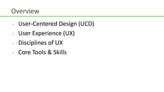 OverviewUser-Centered Design (UCD)User Experience (UX)Disciplines of UXCore Tools & Skills