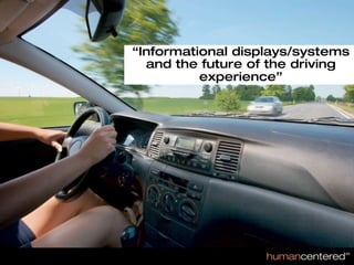 “Informational displays/systems
                                              and the future of the driving
                                                      experience”




© HumanCentered 2007, All Rights Reserved
 