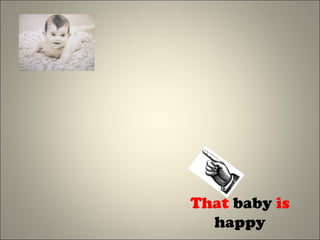 That baby is
happy
 