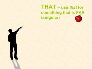 THAT  – use  that  for something that is FAR (singular) 