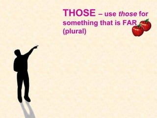 THOSE  – use  those  for something that is FAR (plural) 