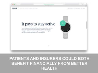 36
PATIENTS AND INSURERS COULD BOTH
BENEFIT FINANCIALLY FROM BETTER
HEALTH
 