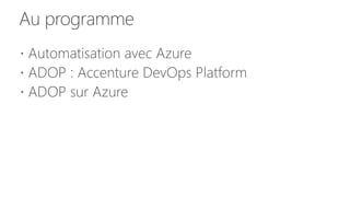 Au programme
 Automatisation avec Azure
 ADOP : Accenture DevOps Platform
 ADOP sur Azure
 