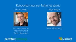 Retrouvez-nous sur Twitter et autres
Pascal Sauliere
http://aka.ms/pascals
http://aka.ms/itcast
Twitter : @psauliere
Régis Allègre
Twitter : @HappyKing
 