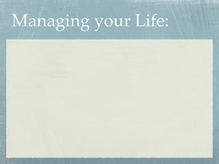 Managing your Life:
 