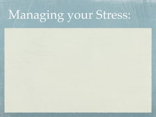 Managing your Stress:
 