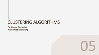 CLUSTERING ALGORITHMS
Partitional Clustering
Hierarchical Clustering
05
 