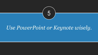 Others think it is
AN UNNECESSARY EVIL.
Use PowerPoint or Keynote wisely.
5
 