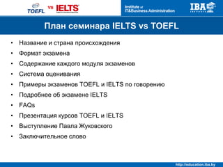 http://education.iba.by
TOEFL
• Test of English As a
Foreign Language
IELTS
• International English
Language Test System
Название и страны происхождения
 