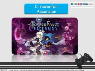 5.Towerfall
Ascension
Image Source - > http://cdn.us.playstation.com/pscomauth/groups/public/documents/webasset/ps4-game-7958_lower_marq.jpg
 
