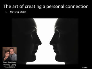 The art of creating a personal connection 
1. Mirror & Match 
Cindy Stockhaus 
“Winning Listing 
Presentations” 
 