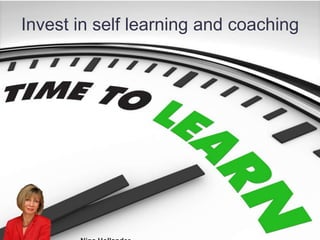 Invest in self learning and coaching 
Nina Hollander 
 