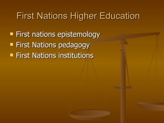 First Nations Higher Education First nations epistemology First Nations pedagogy First Nations institutions 