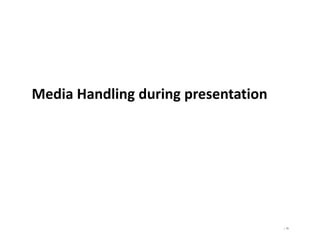 | 78
Media Handling during presentation
 