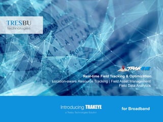 Business Transformation AcceleratedBusiness Transformation Accelerated
Real-time Field Tracking & Optimization
Location-aware Resource Tracking | Field Asset Management
Field Data Analytics
for Broadband
 