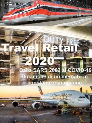 Travel Retail
2020
Dalla SARS 2003 al COVID-19
Dinamche di un mercato in
constante espansione
 