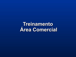 TreinamentoTreinamento
Área ComercialÁrea Comercial
 