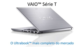 VAIO™ Série T

O Ultrabook™ mais completo do mercado

 