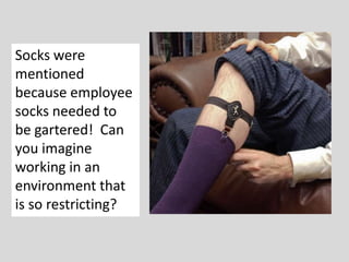 Socks were
mentioned
because employee
socks needed to
be gartered! Can
you imagine
working in an
environment that
is so restricting?

 