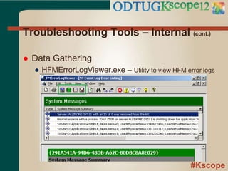 #Kscope
Troubleshooting Tools – Internal (cont.)
 Data Gathering
● HFMErrorLogViewer.exe – Utility to view HFM error logs
 