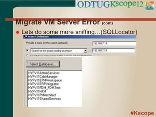 #Kscope
Migrate VM Server Error (cont)
 Lets do some more sniffing…(SQLLocator)
 