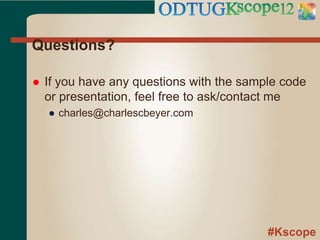 #Kscope
Questions?
 If you have any questions with the sample code
or presentation, feel free to ask/contact me
● charles@charlescbeyer.com
 