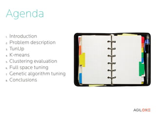 Agenda
1.   Introduction
2.   Problem description
3.   TunUp
4.   K-means
5.   Clustering evaluation
6.   Full space tuning
7.   Genetic algorithm tuning
8.   Conclusions
 