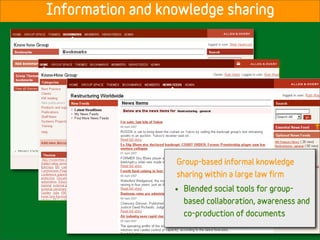 Information and knowledge sharing




                  Group-based informal knowledge
                  sharing within a large law firm
                  •   Blended social tools for group-
                      based collaboration, awareness and
                      co-production of documents