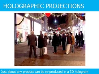 HOLOGRAPHIC PROJECTIONS Just about any product can be re-produced in a 3D hologram 