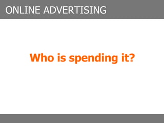 Who is spending it? ONLINE ADVERTISING 