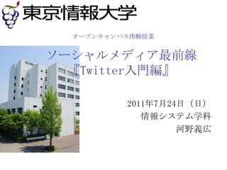 オープンキャンパス体験授業ソーシャルメディア最前線『Twitter入門編』2011年7月24日（日）　情報システム学科河野義広