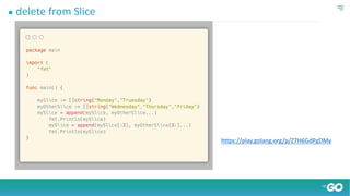 ● delete from Slice
https://play.golang.org/p/Z7H6GdPgDMy
 