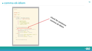 ● comma-ok-idiom
check for existence
comma ok idiom
 