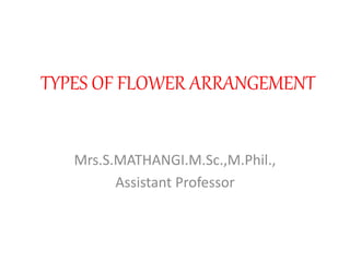 TYPES OF FLOWER ARRANGEMENT
Mrs.S.MATHANGI.M.Sc.,M.Phil.,
Assistant Professor
 