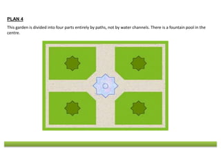 PLAN 4
This garden is divided into four parts entirely by paths, not by water channels. There is a fountain pool in the
centre.
 