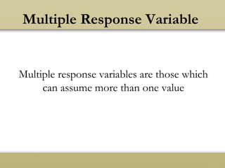 Multiple Response Variable
Multiple response variables are those which
can assume more than one value
 