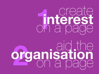 1  create
    interest
   on a page
      aid the
2
organisation
   on a page
 