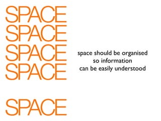 SPACE
SPACE
SPACE   space should be organised
              so information

SPACE    can be easily understood




SPACE
 