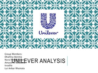 UNILEVER ANALYSIS
Group Members:
Dhaifina Idznitia
Nurul Fithri Sylvani
Amasel A. Swasono
Isradila
Lui Anbar Rhainata
 