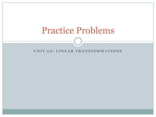 Unit 2A: Linear transformationsPractice Problems