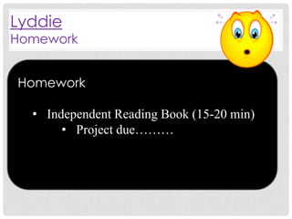 Lyddie

Homework
Homework
• Independent Reading Book (15-20 min)
• Project due………

 