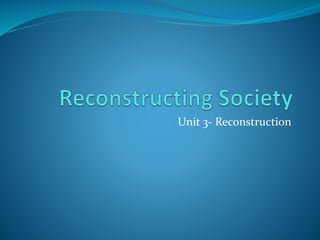 Unit 3- Reconstruction
 