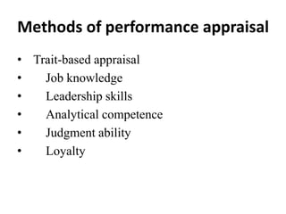 Methods of performance appraisal
• Trait-based appraisal
• Job knowledge
• Leadership skills
• Analytical competence
• Judgment ability
• Loyalty
 