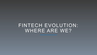 FINTECH EVOLUTION:
WHERE ARE WE?
 