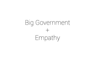 Big Government 
+ 
Empathy 
 