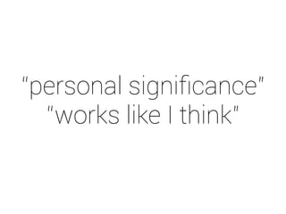 “personal significance” 
“works like I think” 
 