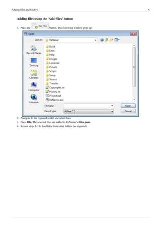 Adding files and folders 5
Adding files using the 'Add Files' button
1. Press the button. The following window pops up:
2. Navigate to the required folder and select files.
3. Press OK. The selected files are added to ReNamer's Files pane.
4.
4. Repeat steps 1-3 to load files from other folders (as required).
 