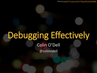 Photo by Joseph B // cc by-nc-nd 2.0 // https://flic.kr/p/7GAMBe
Debugging Effectively
Colin O’Dell
@colinodell
 