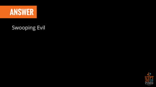 ANSWER
Swooping Evil
 